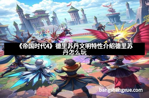 《帝国时代4》德里苏丹文明特性介绍德里苏丹怎么玩